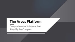 The Arcos Platform - Comprehensive Solutions that Simplify the Complex