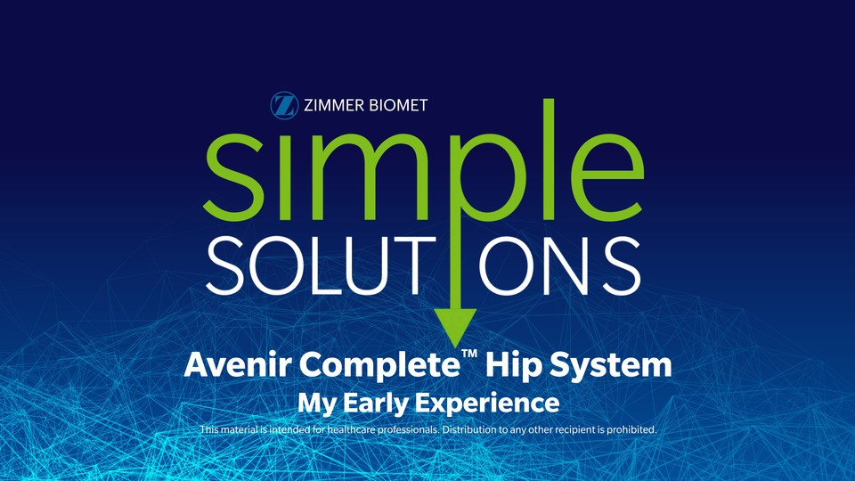Simple Solutions Avenir Complete ™ Hip System My Early Experience